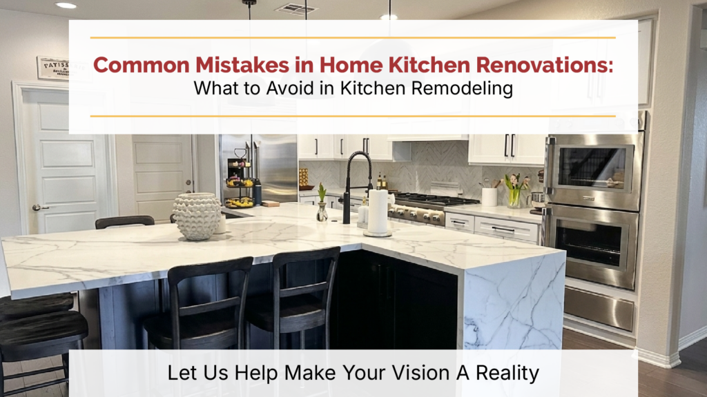 Common mistakes in home kitchen renovations and how to avoid them in Houston Texas