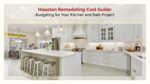 Houston remodeling cost guide for kitchen and bathroom budgeting