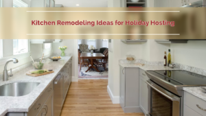 Kitchen remodeling ideas for holiday hosting in Houston Texas homes