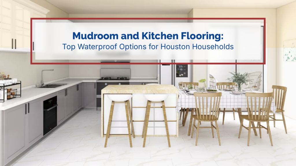 Waterproof mudroom and kitchen flooring options for Houston Texas homes